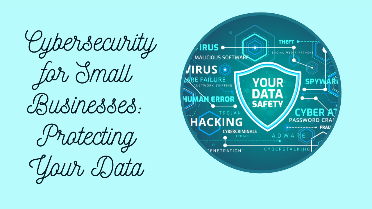 Cybersecurity for Small Businesses: Protecting Your Data