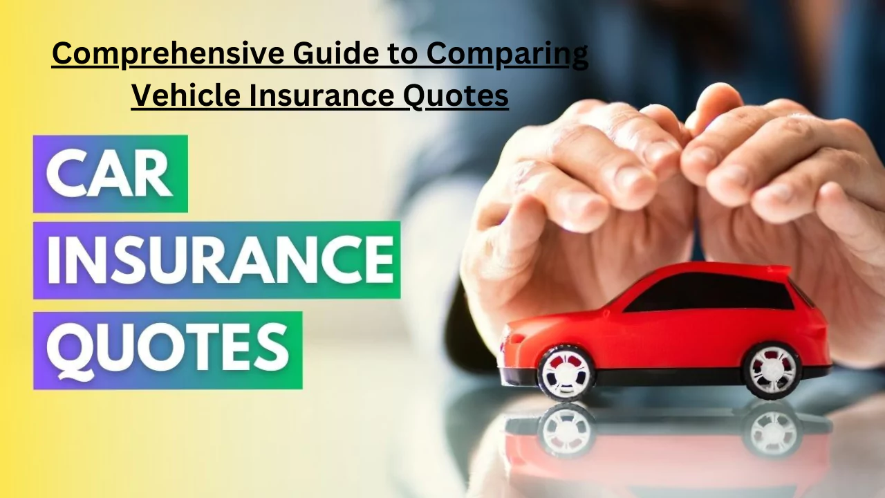 Comprehensive Guide to Comparing Vehicle Insurance Quotes