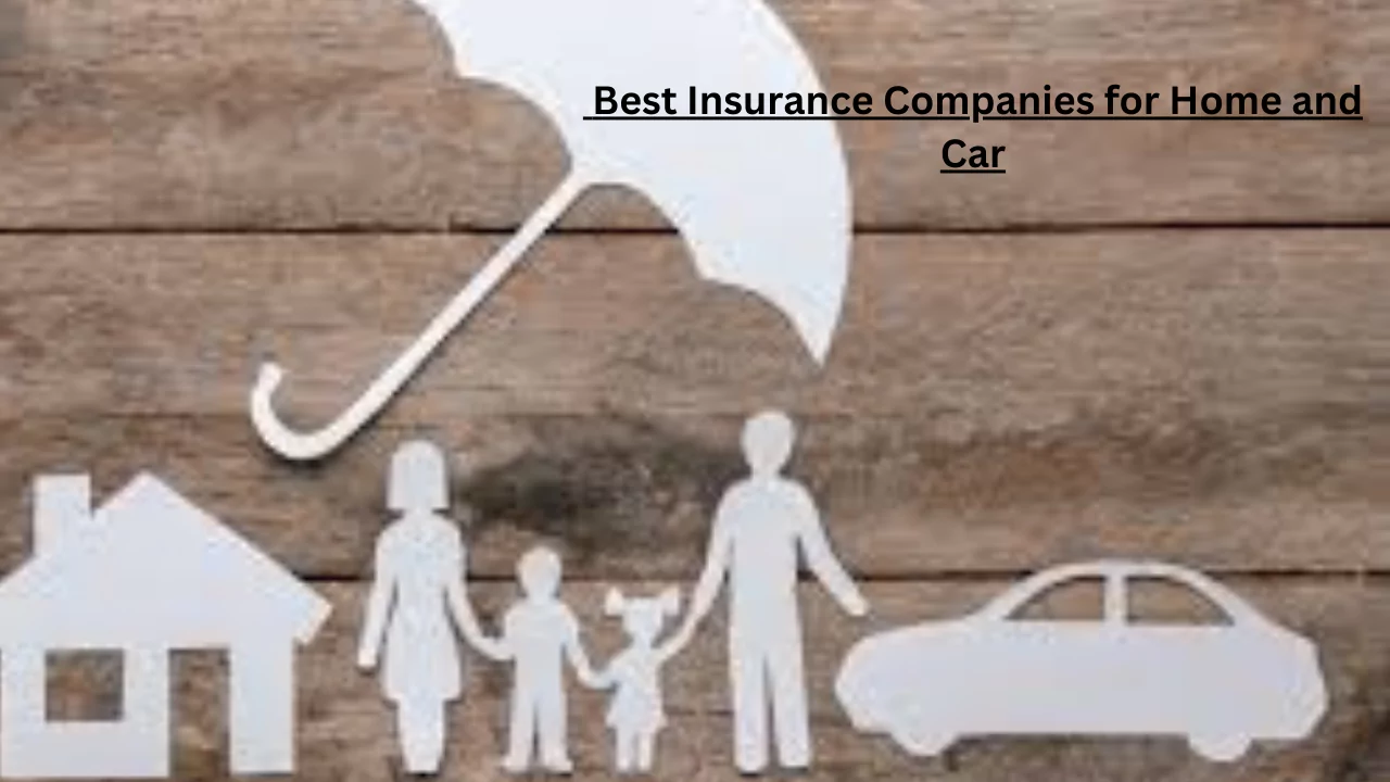 Best Insurance Companies for Home and Car